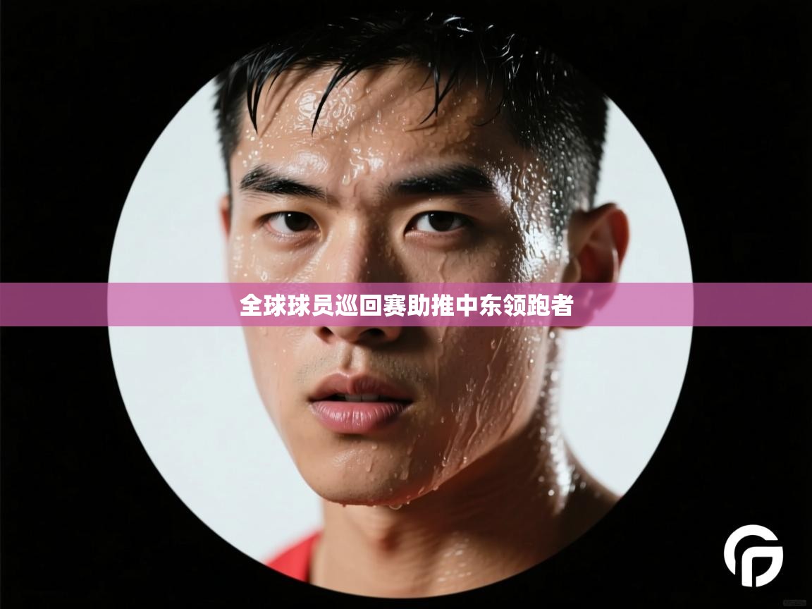 全球球员巡回赛助推中东领跑者  第1张